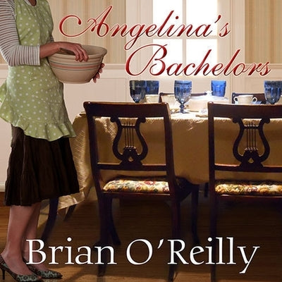 Angelina's Bachelors Lib/E: A Novel, with Food by O'Reilly, Brian