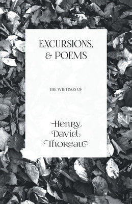 Excursions, and Poems: The Writings of Henry David Thoreau by Thoreau, Henry David