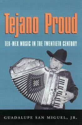 Tejano Proud: Tex-Mex Music in the Twentieth Century by San Miguel, Guadalupe