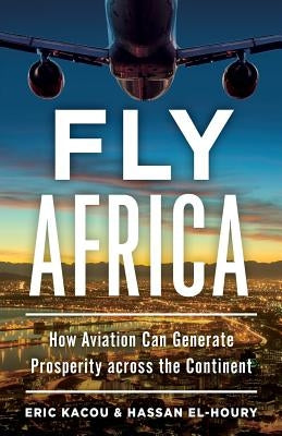 Fly Africa: How Aviation Can Generate Prosperity Across the Continent by El-Houry, Hassan