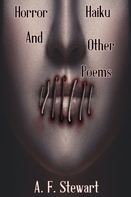 Horror Haiku and Other Poems by Stewart, A. F.