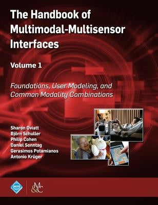 The Handbook of Multimodal-Multisensor Interfaces, Volume 1: Foundations, User Modeling, and Common Modality Combinations by Oviatt, Sharon