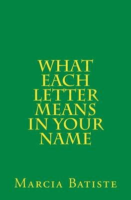 What Each Letter Means in Your Name by Batiste, Marcia