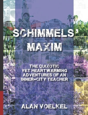 Schimmels' Maxim: The Quixotic Yet Heartwarming Adventures of an Inner-City Teacher by Voelkel, Alan Janvier