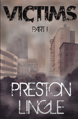 Victims: Part 1 A Post-Apocalyptic Dystopian Science Fiction Novel Series by Lingle, Preston