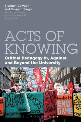 Acts of Knowing: Critical Pedagogy In, Against and Beyond the University by Cowden, Stephen