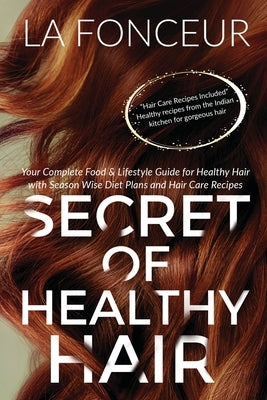 Secret of Healthy Hair: Your Complete Food & Lifestyle Guide for Healthy Hair + Diet Plan + Recipes by Fonceur, La