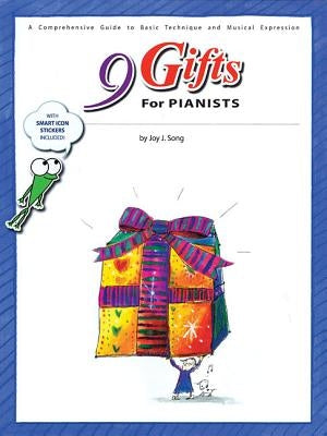 9 Gifts for Pianists: A Comprehensive Guide to Basic Technique and Musical Expression by Song, Joy J.