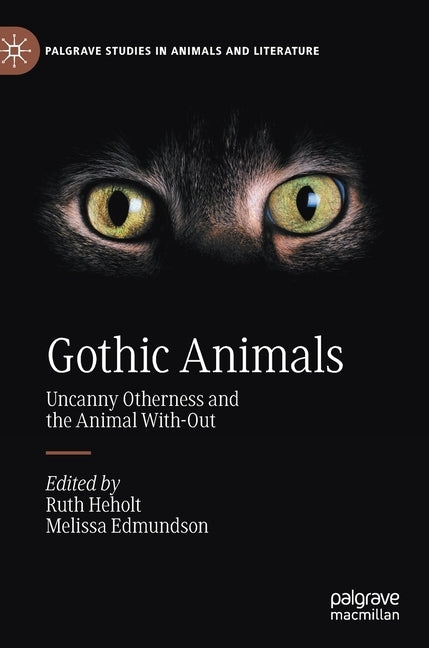 Gothic Animals: Uncanny Otherness and the Animal With-Out by Heholt, Ruth