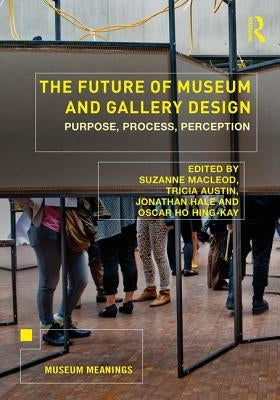 The Future of Museum and Gallery Design: Purpose, Process, Perception by MacLeod, Suzanne