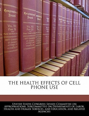 The Health Effects of Cell Phone Use by United States Congress Senate Committee