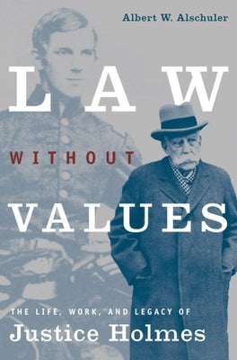 Law Without Values: The Life, Work, and Legacy of Justice Holmes by Alschuler, Albert W.