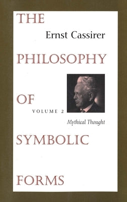 The Philosophy of Symbolic Forms: Volume 2: Mythical Thought by Cassirer, Ernst