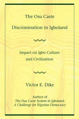 The Osu Caste Discrimination in Igboland: Impact on Igbo Culture and Civilization by Dike, Victor E.