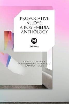 Provocative Alloys: A Post-Media Anthology by Apprich, Clemens