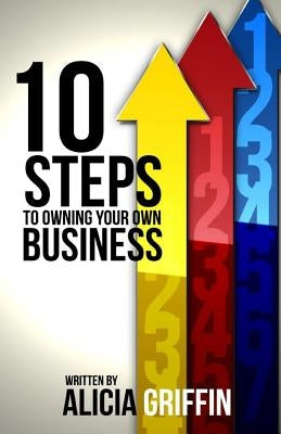 10 Steps to Owning Your Own Business by Griffin, Alicia