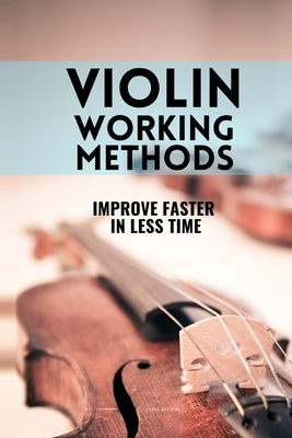 Violin working methods: Violin method - improve faster in less time by Massoni, Vasco