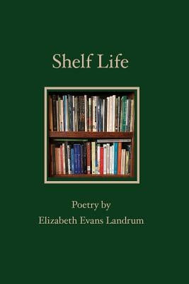 Shelf Life: Poetry by Elizabeth Evans Landrum by Landrum, Elizabeth Evans