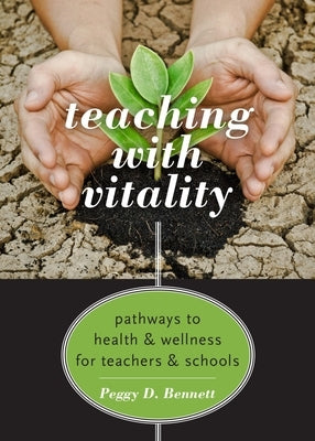 Teaching with Vitality: Pathways to Health and Wellness for Teachers and Schools by Bennett, Peggy D.