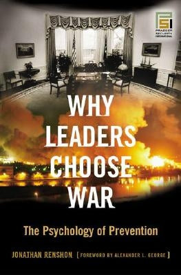 Why Leaders Choose War: The Psychology of Prevention by Renshon, Jonathan