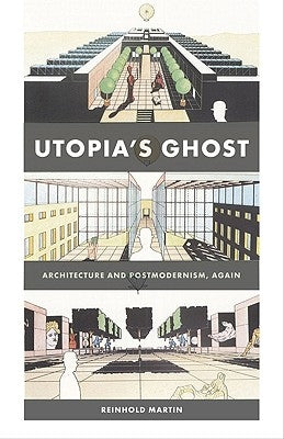 Utopia's Ghost: Architecture and Postmodernism, Again by Martin, Reinhold