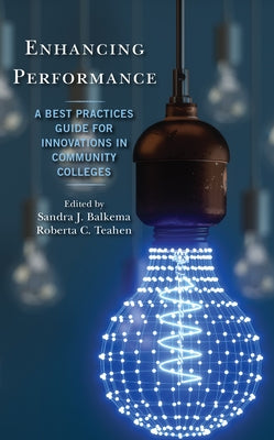 Enhancing Performance: A Best Practices Guide for Innovations in Community Colleges by Balkema, Sandra J.