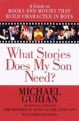 What Stories Does My Son Need: A Guide to Books and Movies That Build Character in Boys by Gurian, Michael