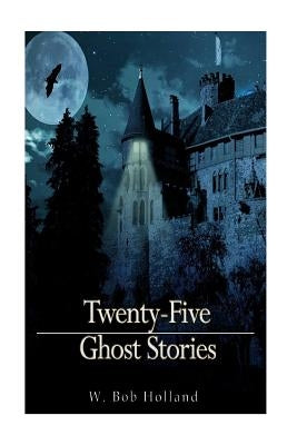 Twenty-Five Ghost Stories by Holland, W. Bob