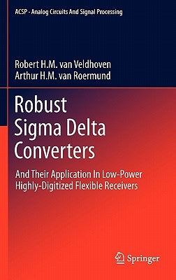 Robust SIGMA Delta Converters: And Their Application in Low-Power Highly-Digitized Flexible Receivers by Van Veldhoven, Robert H. M.