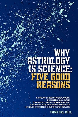 Why Astrology is Science: Five Good Reasons by Das, Tapan