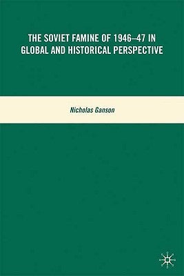 The Soviet Famine of 1946-47 in Global and Historical Perspective by Ganson, N.