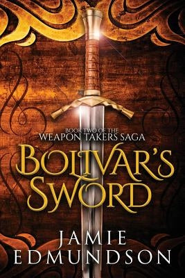 Bolivar's Sword: Book Two of The Weapon Takers Saga by Edmundson, Jamie