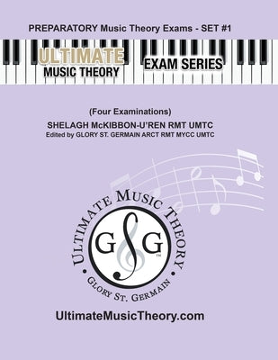 Preparatory Music Theory Exams Set #1 - Ultimate Music Theory Exam Series: Preparatory Music Theory Exams Set 1 Workbook contains Four Exams, Plus UMT by McKibbon-U'Ren, Shelagh