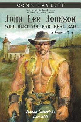 John Lee Johnson Will Hurt You Bad-Real Bad Undo: Hondo Goodrich's Last Ride by Hamlett, Conn