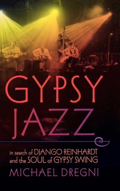 Gypsy Jazz: In Search of Django Reinhardt and the Soul of Gypsy Swing by Dregni, Michael