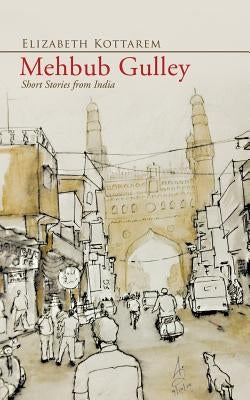 Mehbub Gulley: Short Stories from India by Kottarem, Elizabeth