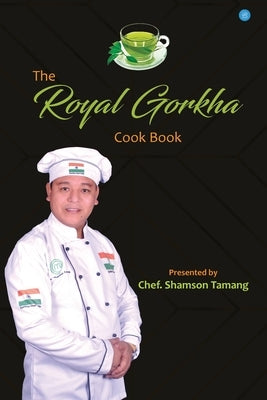 The Royal Gorkha Cook Book by Chef Tamang, Shamson