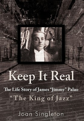 Keep It Real: The Life Story of James Jimmy Palao The King of Jazz by Singleton, Joan