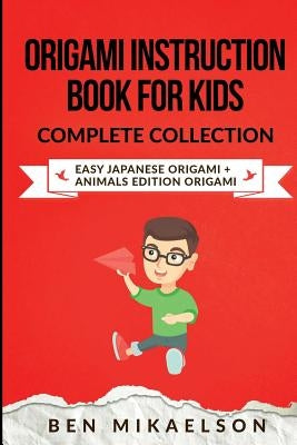 Origami Instruction Book for Kids Complete Collection: Easy Japanese Origami + Animals Edition Origami by Mikaelson, Ben