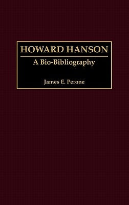 Howard Hanson: A Bio-Bibliography by Perone, James E.