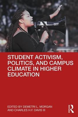 Student Activism, Politics, and Campus Climate in Higher Education by Morgan, Demetri L.