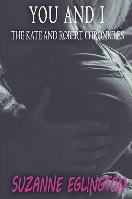 You and I: The Kate and Robert Chronicles by Eglington, Suzanne