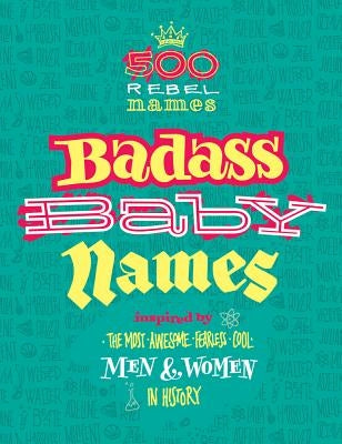 Badass Baby Names: Inspired by the Most Awesome, Fearless and Cool Men and Women in History by Nomine, Marvella