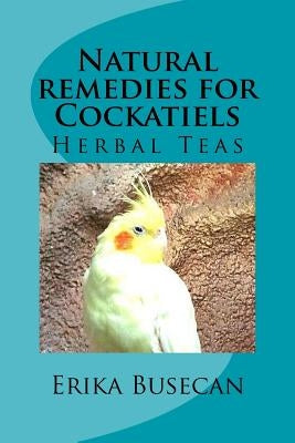 Natural remedies for Cockatiels: Herbal Teas by Busecan, Erika