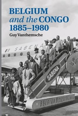 Belgium and the Congo, 1885-1980 by Vanthemsche, Guy