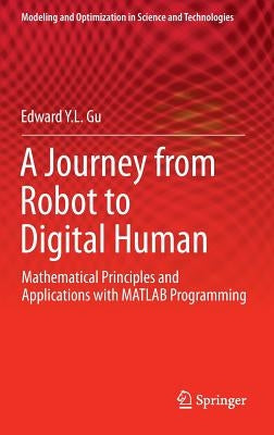 A Journey from Robot to Digital Human: Mathematical Principles and Applications with MATLAB Programming by Gu, Edward Y. L.