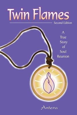 Twin Flames: A True Story of Soul Reunion by Antera