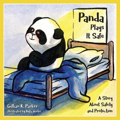 Panda Plays it Safe: A Story About Safety and Protection by Parker, Gillian K.