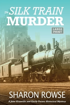 The Silk Train Murder: A John Granville & Emily Turner Historical Mystery by Rowse, Sharon