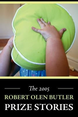 The 2005 Robert Olen Butler Prize Stories by Sullivan, Matthew J.